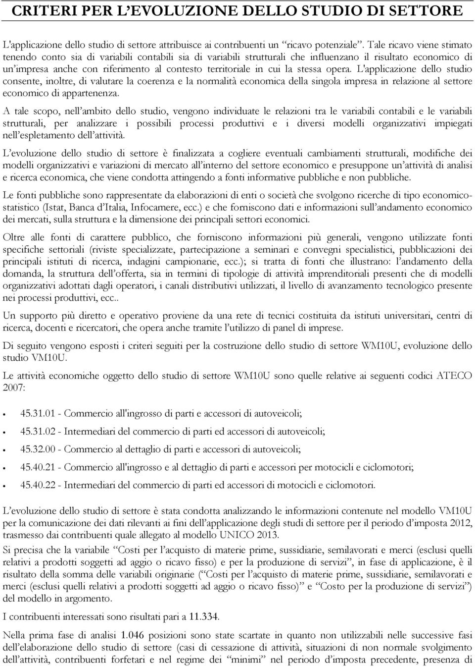 cui la stessa opera. L'applicazione dello studio consente, inoltre, di valutare la coerenza e la normalità economica della singola impresa in relazione al settore economico di appartenenza.