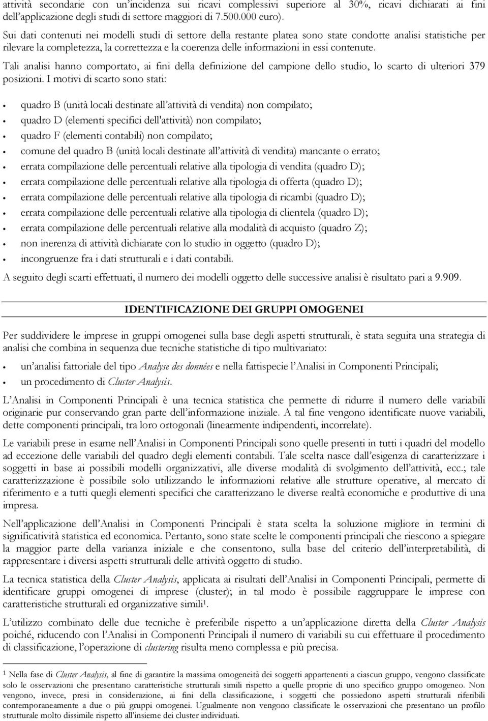 contenute. Tali analisi hanno comportato, ai fini della definizione del campione dello studio, lo scarto di ulteriori 379 posizioni.