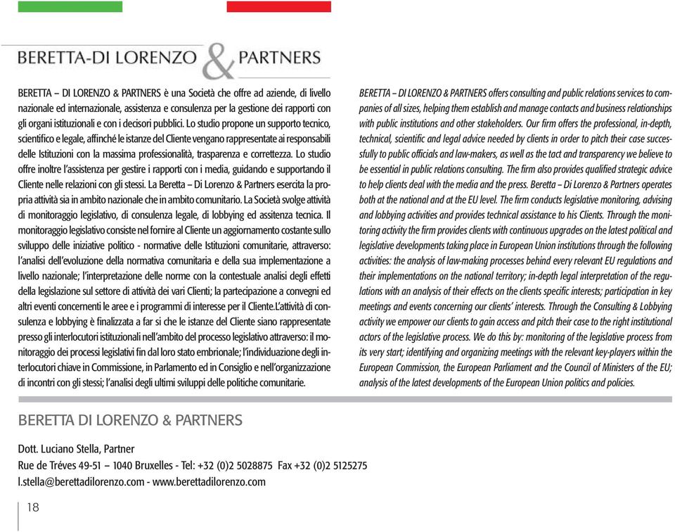 Lo studio propone un supporto tecnico, scientifico e legale, affinché le istanze del Cliente vengano rappresentate ai responsabili delle Istituzioni con la massima professionalità, trasparenza e