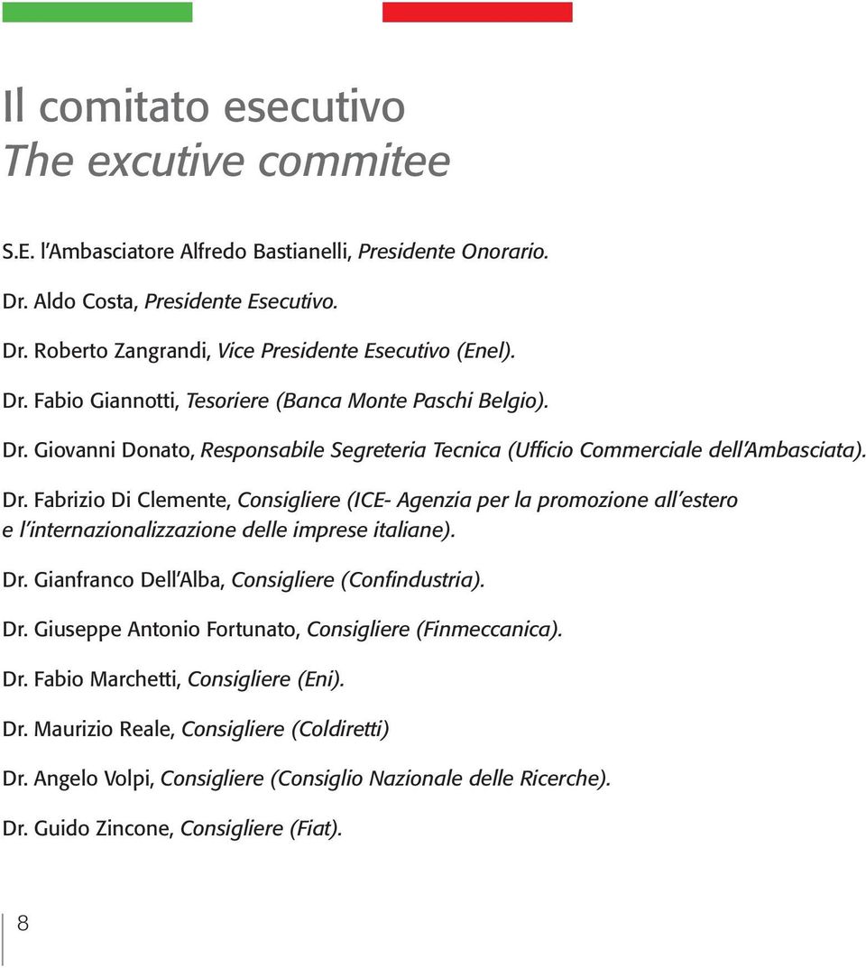 Dr. Gianfranco Dell Alba, Consigliere (Confindustria). Dr. Giuseppe Antonio Fortunato, Consigliere (Finmeccanica). Dr. Fabio Marchetti, Consigliere (Eni). Dr. Maurizio Reale, Consigliere (Coldiretti) Dr.