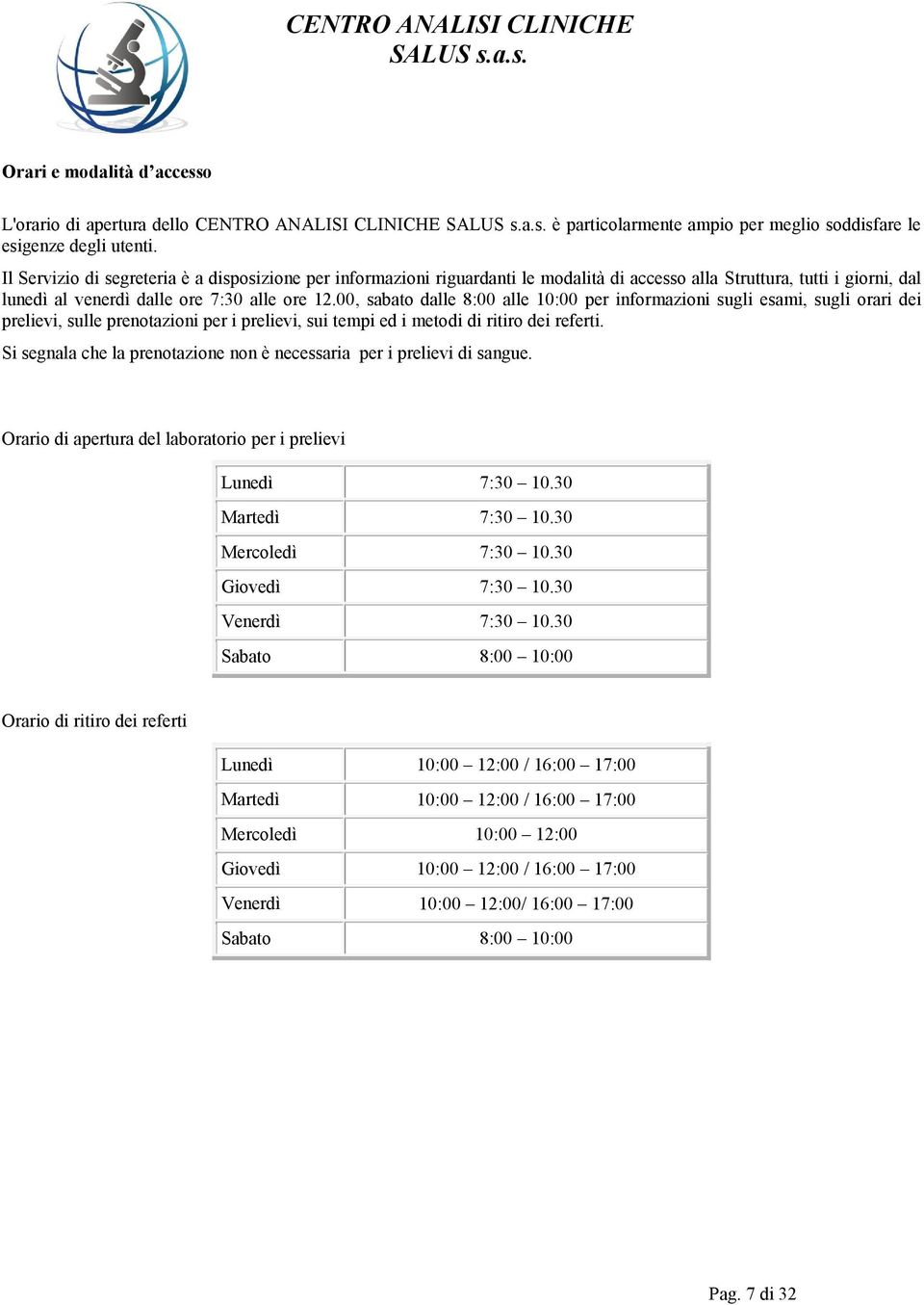 00, sabato dalle 8:00 alle 10:00 per informazioni sugli esami, sugli orari dei prelievi, sulle prenotazioni per i prelievi, sui tempi ed i metodi di ritiro dei referti.