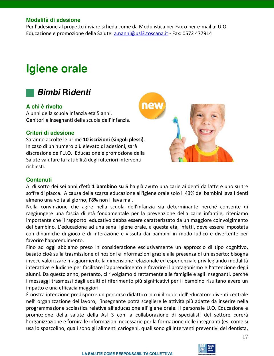 Criteri di adesione Saranno accolte le prime 10 iscrizioni (singoli plessi). In caso di un numero più elevato di adesioni, sarà discrezione dell U.O.