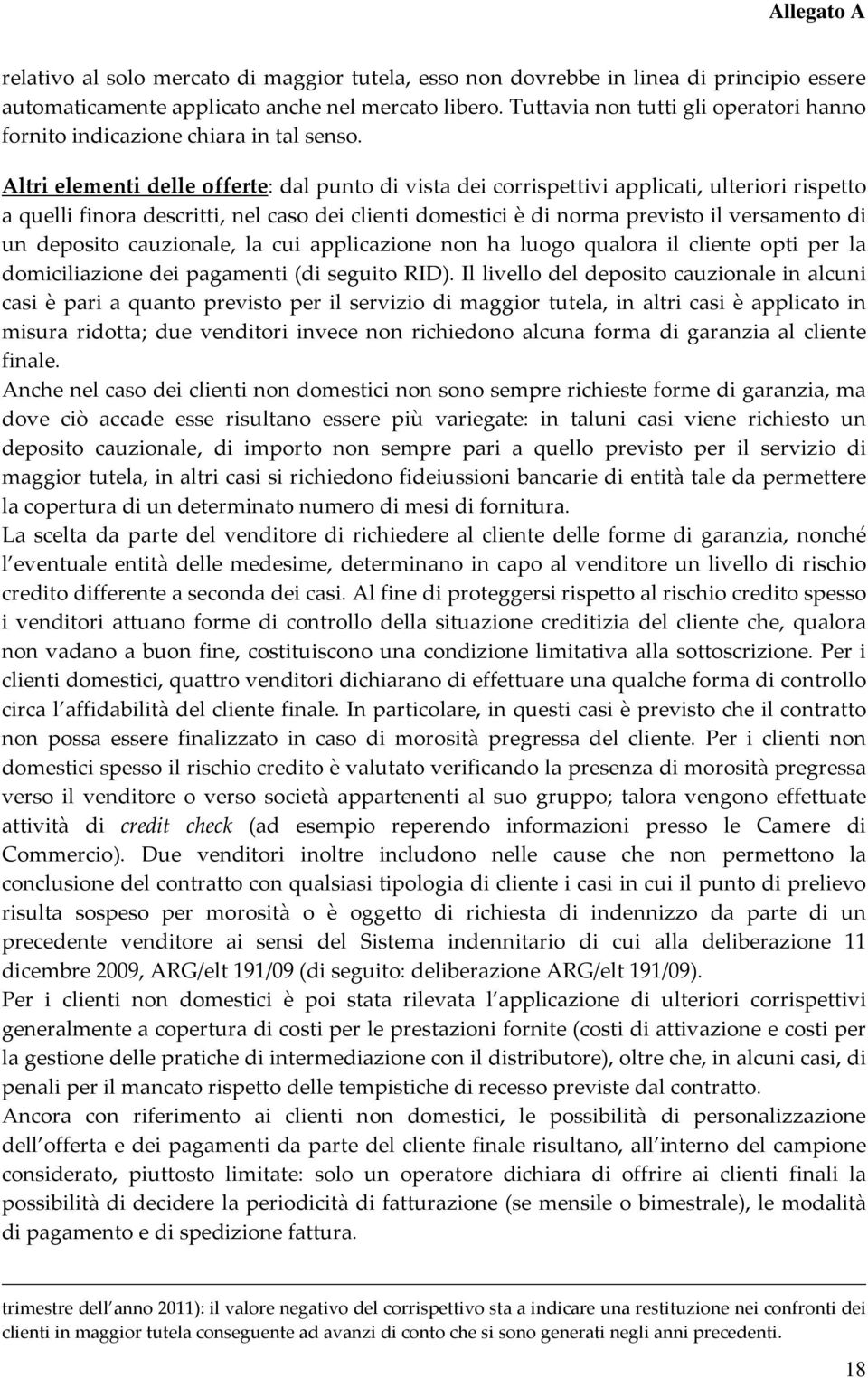 Altri elementi delle offerte: dal punto di vista dei corrispettivi applicati, ulteriori rispetto a quelli finora descritti, nel caso dei clienti domestici è di norma previsto il versamento di un