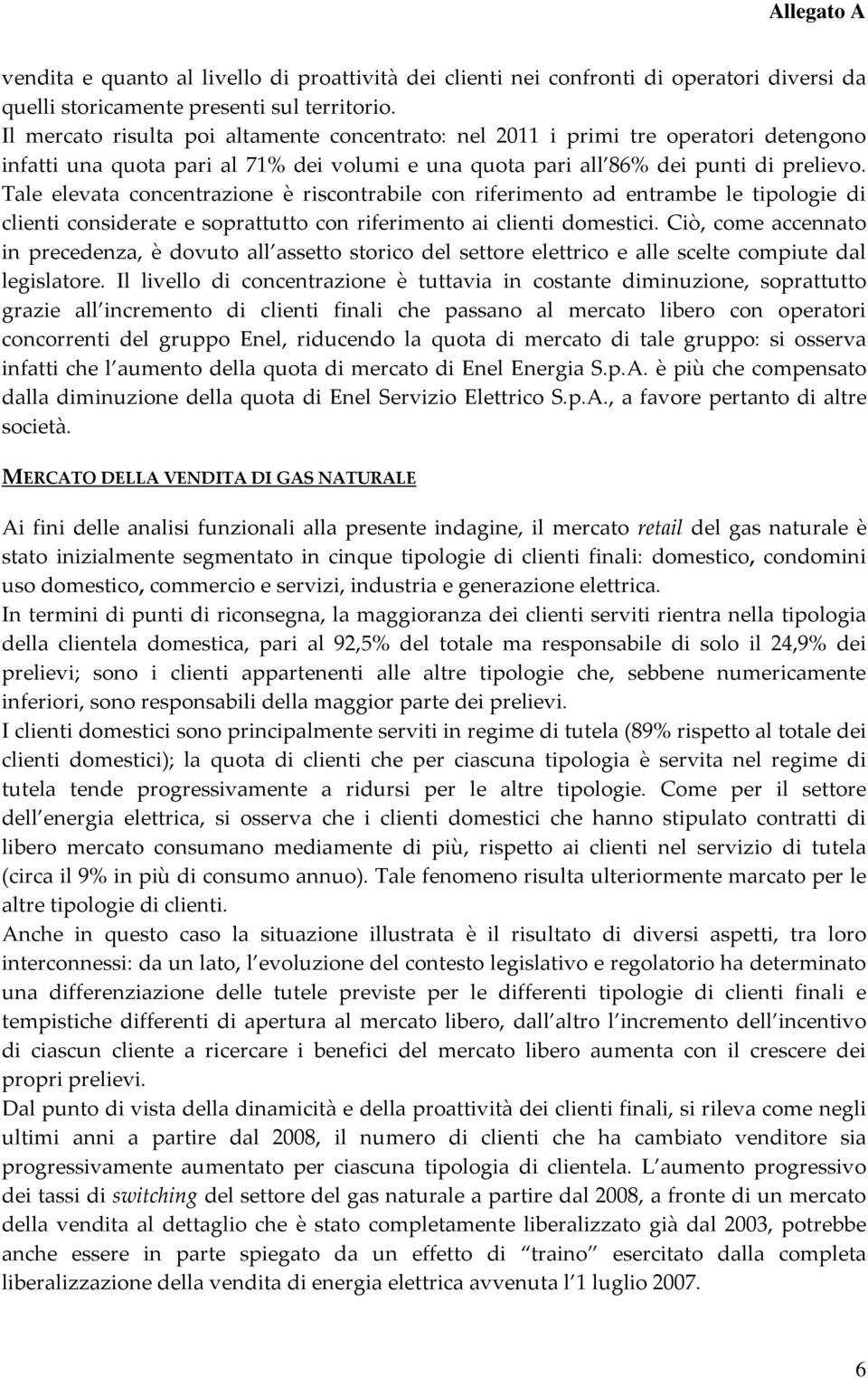 Tale elevata concentrazione è riscontrabile con riferimento ad entrambe le tipologie di clienti considerate e soprattutto con riferimento ai clienti domestici.