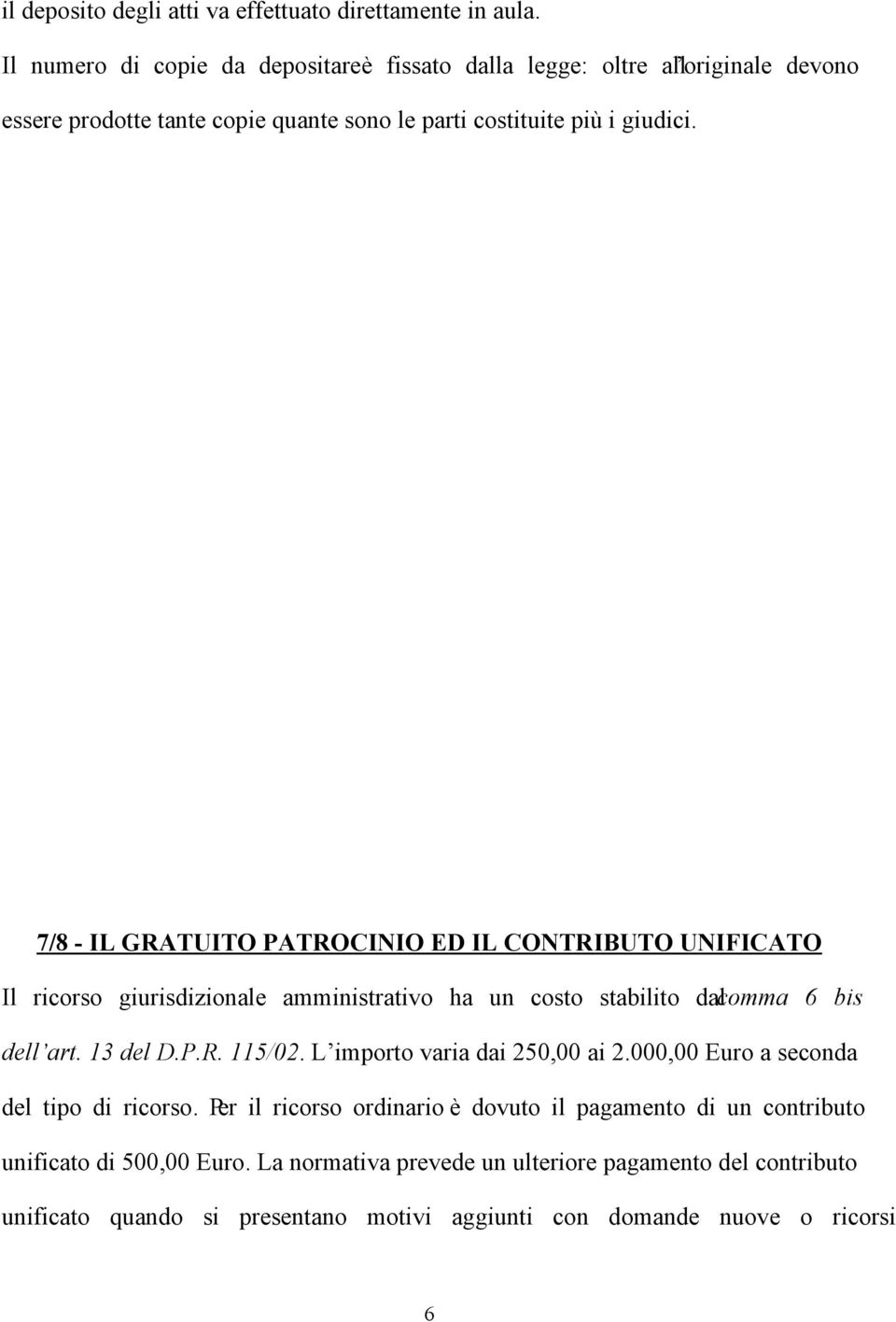 7/8 - IL GRATUITO PATROCINIO ED IL CONTRIBUTO UNIFICATO Il ricorso giurisdizionale amministrativo ha un costo stabilito dal comma 6 bis dell art. 13 del D.P.R. 115/02.