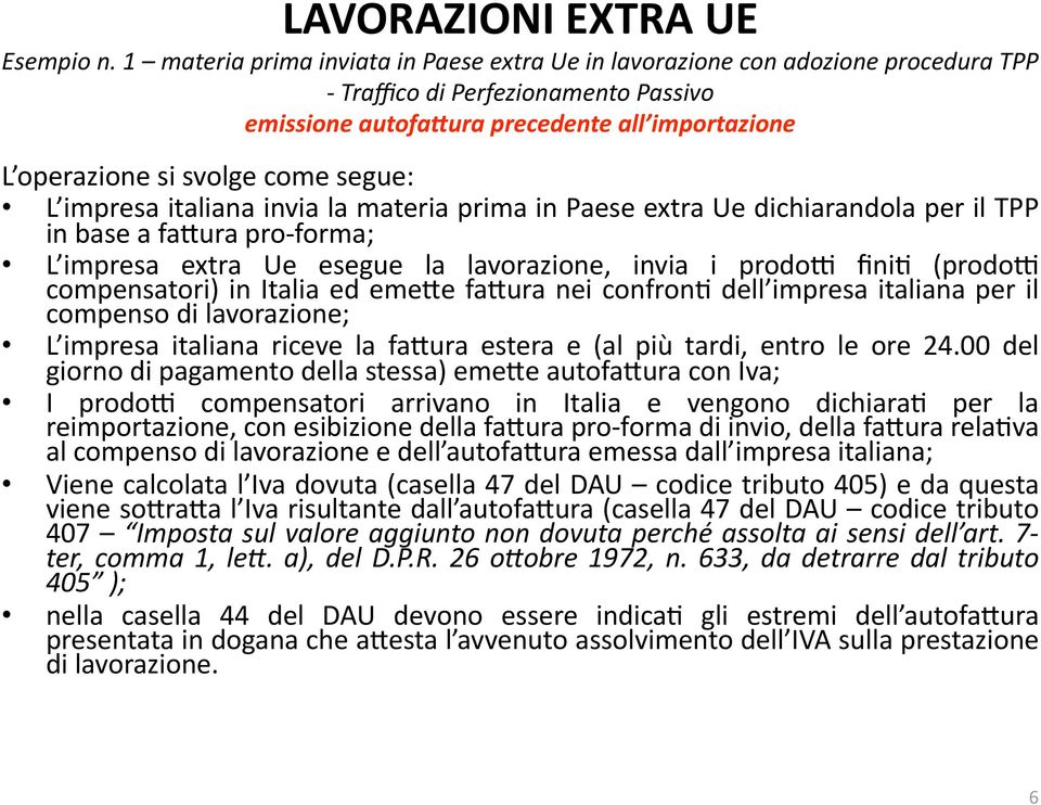 segue: L impresa italiana invia la materia prima in Paese extra Ue dichiarandola per il TPP in base a fabura pro forma; L impresa extra Ue esegue la lavorazione, invia i prodoc fini7 (prodoc