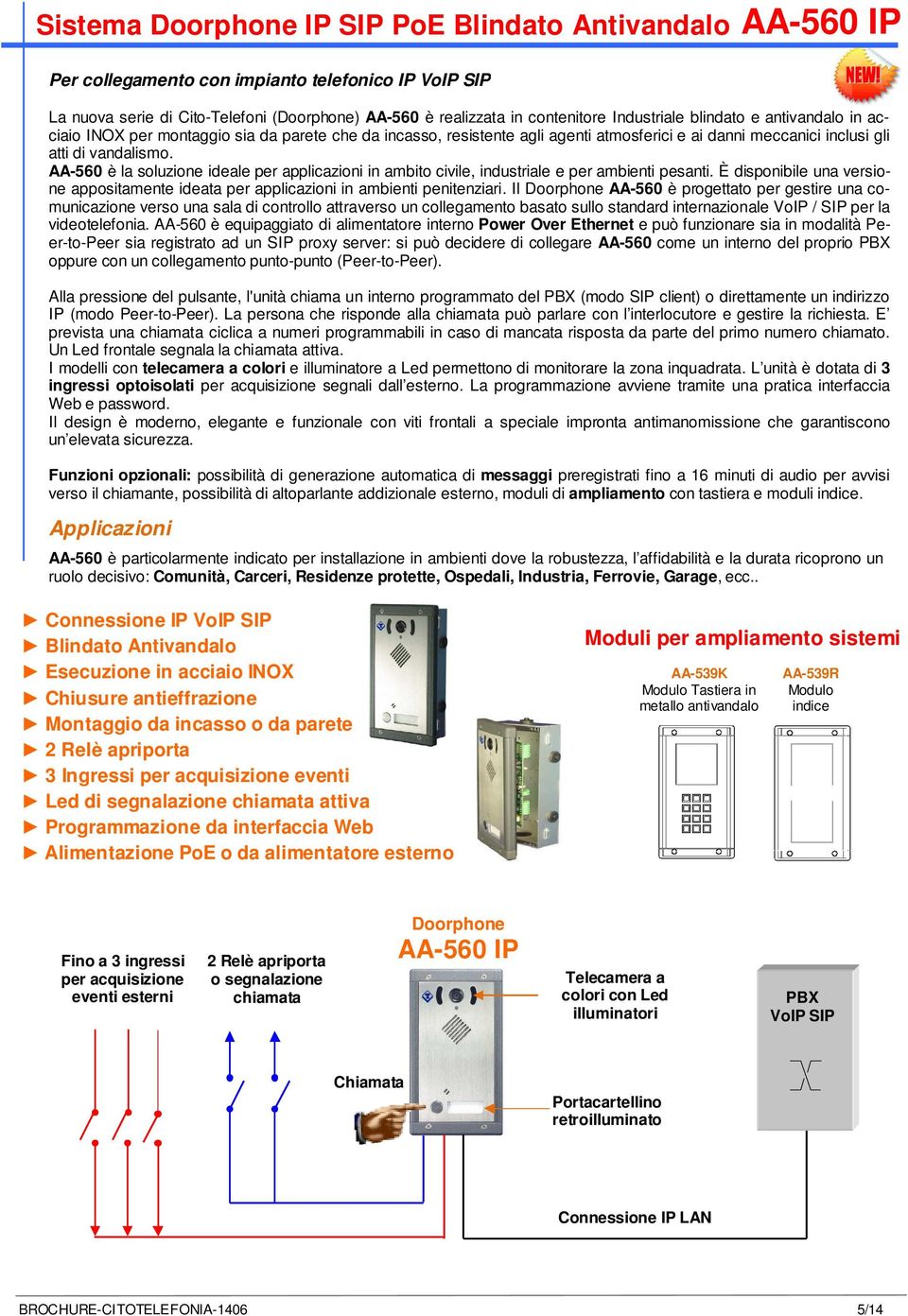 AA-560 è la soluzione ideale per applicazioni in ambito civile, industriale e per ambienti pesanti. È disponibile una versione appositamente ideata per applicazioni in ambienti penitenziari.