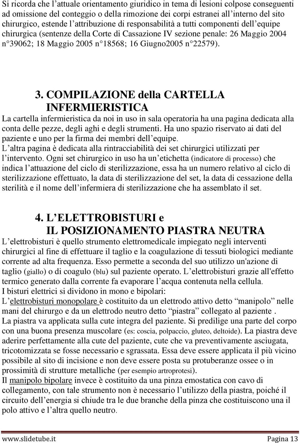 3. COMPILAZIONE della CARTELLA INFERMIERISTICA La cartella infermieristica da noi in uso in sala operatoria ha una pagina dedicata alla conta delle pezze, degli aghi e degli strumenti.