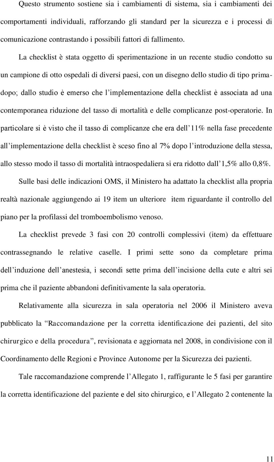 La checklist è stata oggetto di sperimentazione in un recente studio condotto su un campione di otto ospedali di diversi paesi, con un disegno dello studio di tipo primadopo; dallo studio è emerso