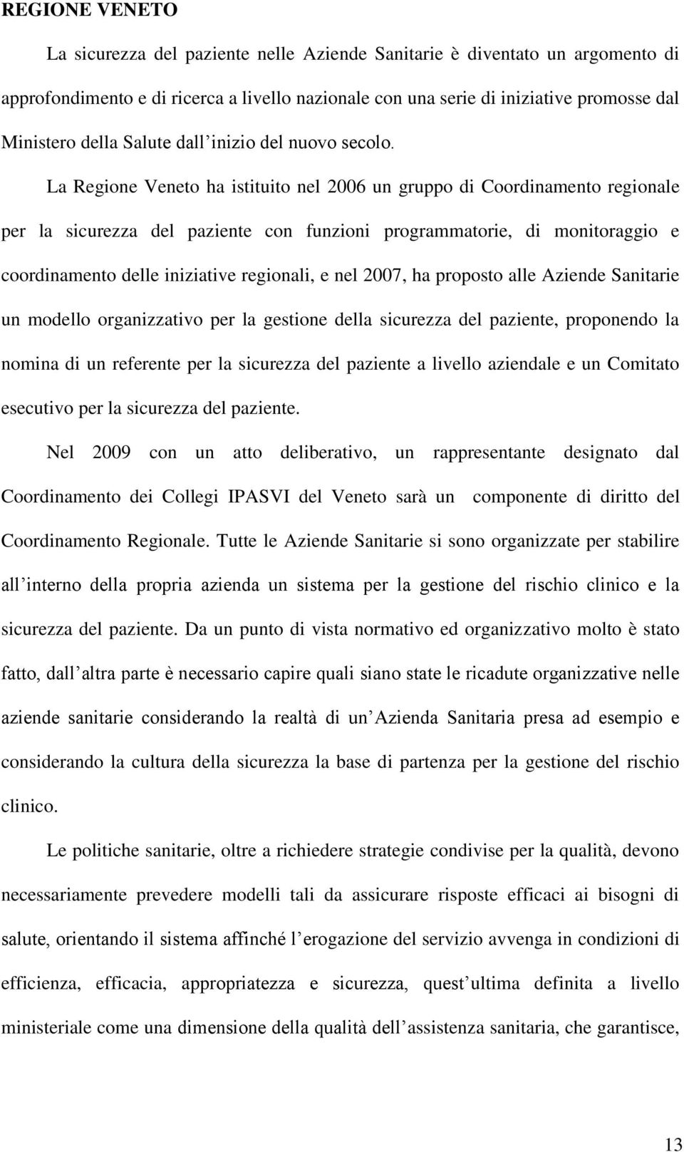 La Regione Veneto ha istituito nel 2006 un gruppo di Coordinamento regionale per la sicurezza del paziente con funzioni programmatorie, di monitoraggio e coordinamento delle iniziative regionali, e