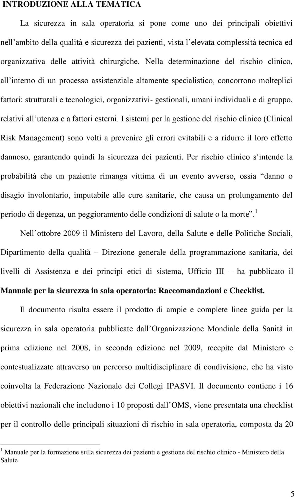 Nella determinazione del rischio clinico, all interno di un processo assistenziale altamente specialistico, concorrono molteplici fattori: strutturali e tecnologici, organizzativi- gestionali, umani