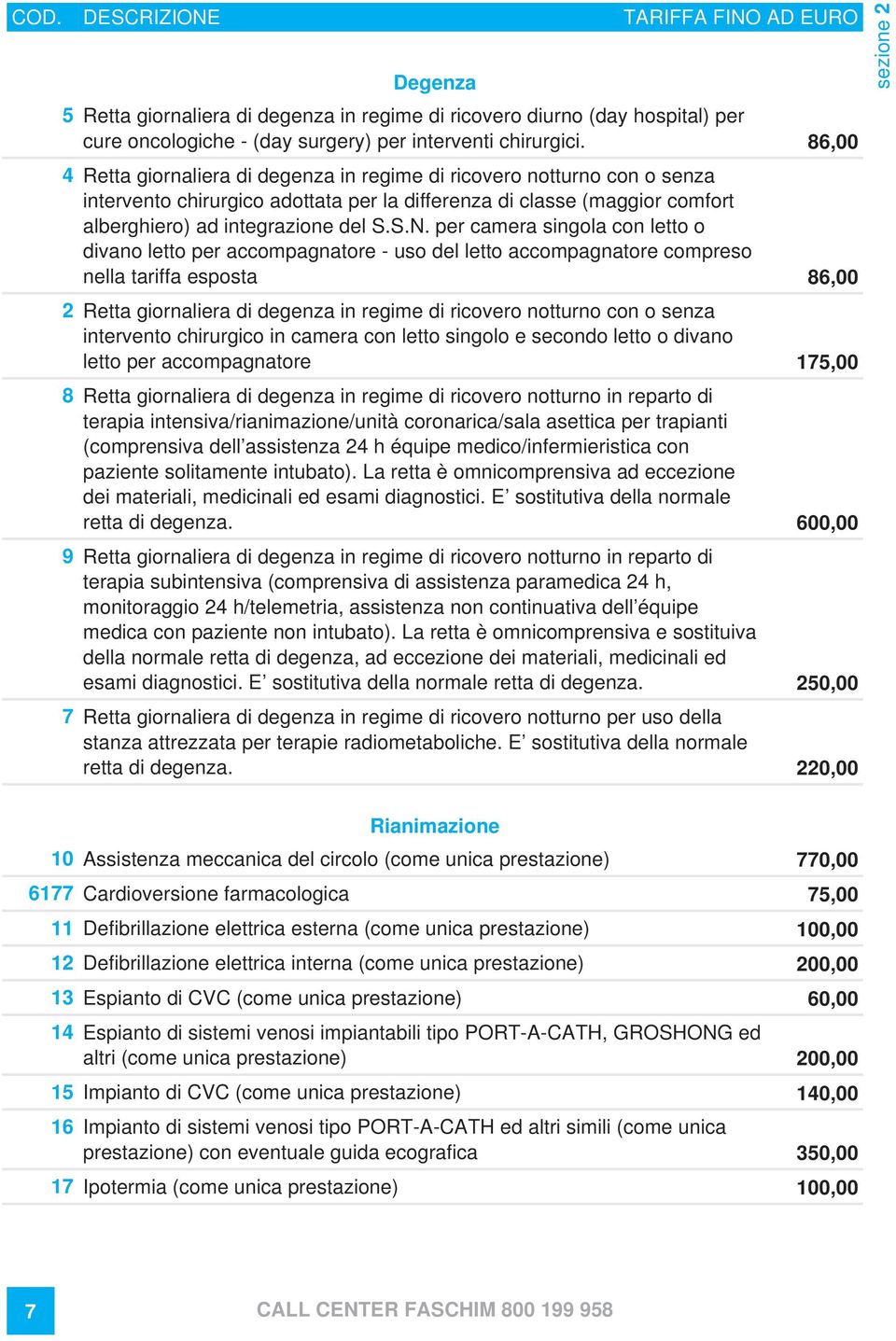 per camera singola con letto o divano letto per accompagnatore - uso del letto accompagnatore compreso nella tariffa esposta 86,00 2 Retta giornaliera di degenza in regime di ricovero notturno con o