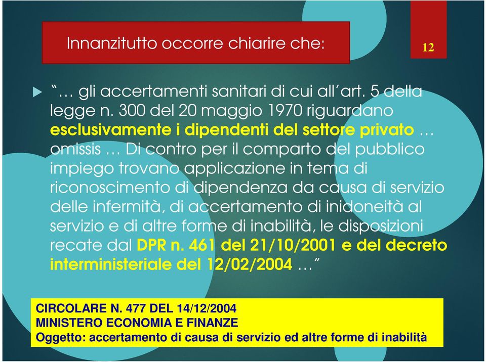 in tema di riconoscimento di dipendenza da causa di servizio delle infermità, di accertamento di inidoneità al servizio e di altre forme di inabilità, le