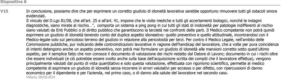 41, impone che le visite mediche e tutti gli accertamenti biologici, nonché le indagini diagnostiche, siano mirate al rischio, comporta un sistema a ping pong in cui tutti gli stati di inidoneità per