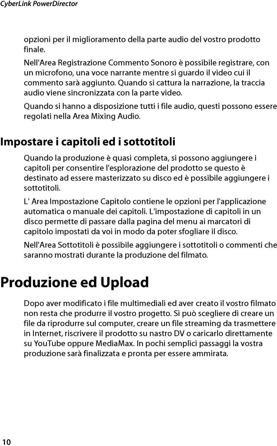 Quando si cattura la narrazione, la traccia audio viene sincronizzata con la parte video. Quando si hanno a disposizione tutti i file audio, questi possono essere regolati nella Area Mixing Audio.