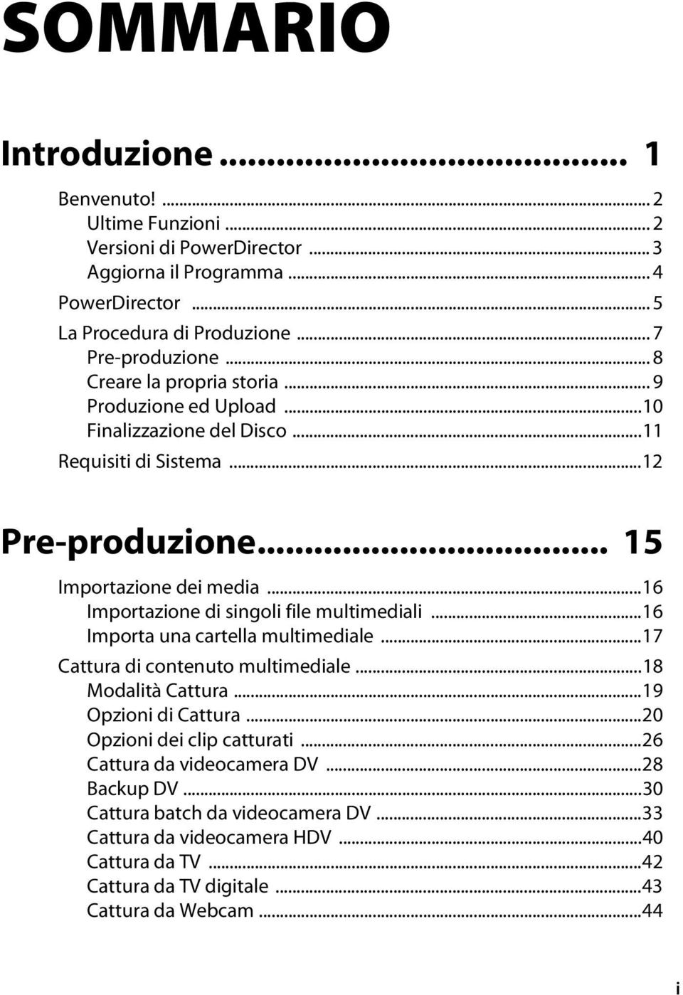 ..16 Importazione di singoli file multimediali...16 Importa una cartella multimediale...17 Cattura di contenuto multimediale...18 Modalità Cattura...19 Opzioni di Cattura.