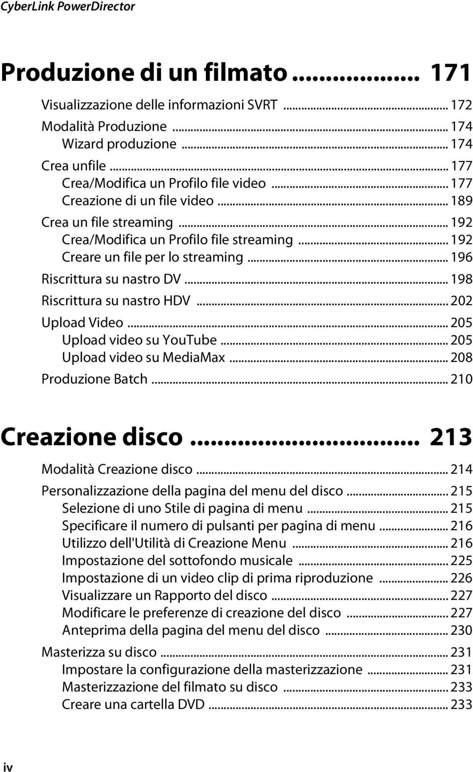 .. 196 Riscrittura su nastro DV... 198 Riscrittura su nastro HDV... 202 Upload Video... 205 Upload video su YouTube... 205 Upload video su MediaMax... 208 Produzione Batch... 210 Creazione disco.