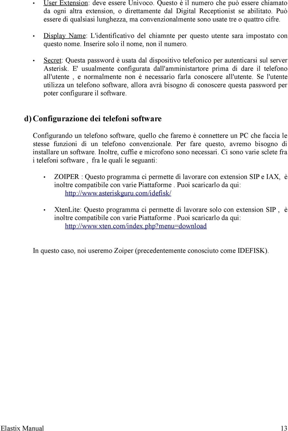 Inserire solo il nome, non il numero. Secret: Questa password è usata dal dispositivo telefonico per autenticarsi sul server Asterisk.