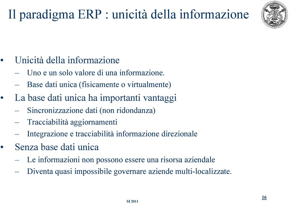 ridondanza) Tracciabilità aggiornamenti Integrazione e tracciabilità informazione direzionale Senza base dati unica