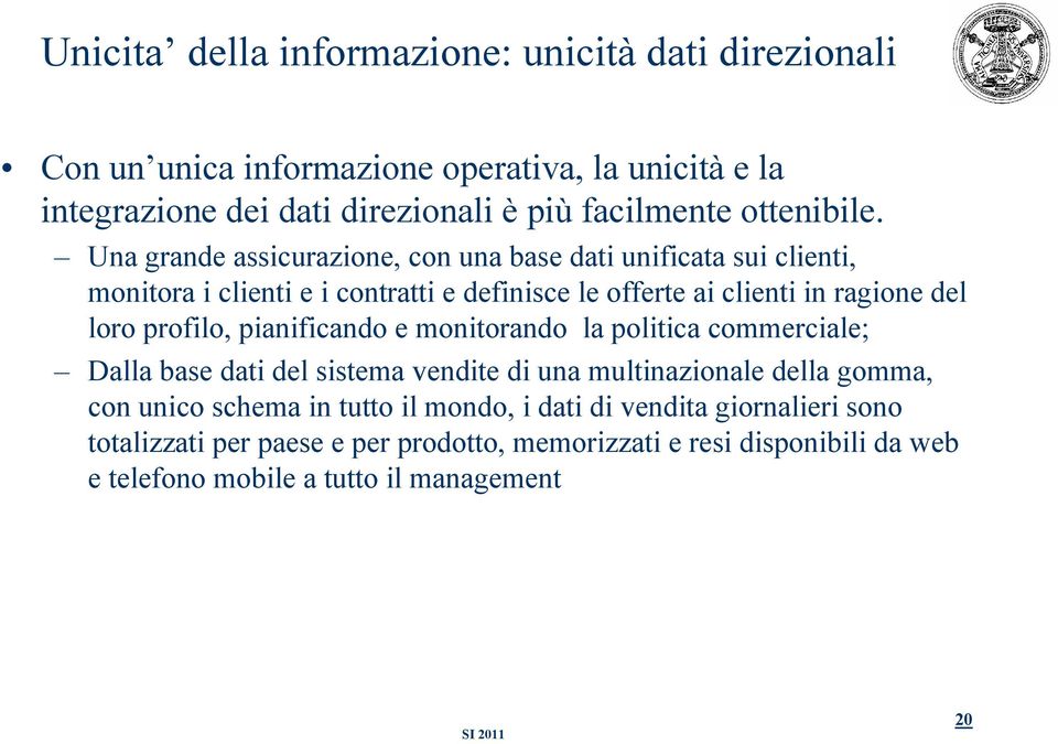 Una grande assicurazione, con una base dati unificata sui clienti, monitora i clienti e i contratti e definisce le offerte ai clienti in ragione del loro