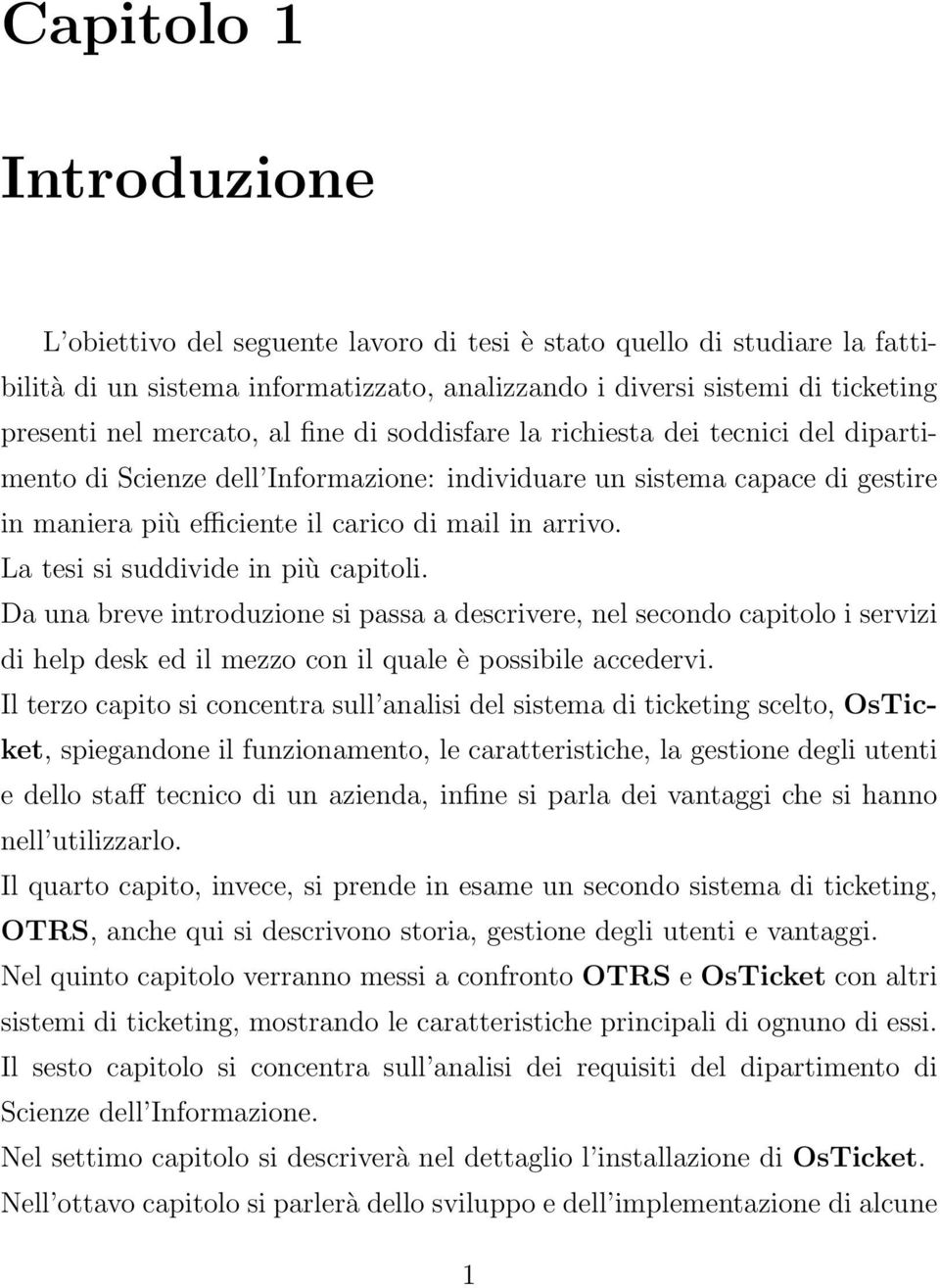 La tesi si suddivide in più capitoli. Da una breve introduzione si passa a descrivere, nel secondo capitolo i servizi di help desk ed il mezzo con il quale è possibile accedervi.