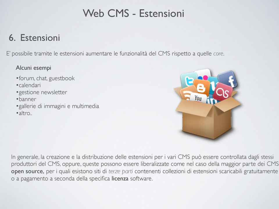 . In generale, la creazione e la distribuzione delle estensioni per i vari CMS può essere controllata dagli stessi produttori del CMS, oppure, queste possono