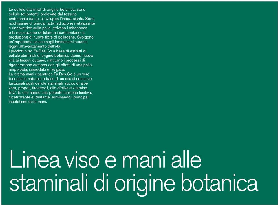 Svolgono un importante azione sugli inestetismi cutanei legati all avanzamento dell età. I prodotti viso Fa.Des.