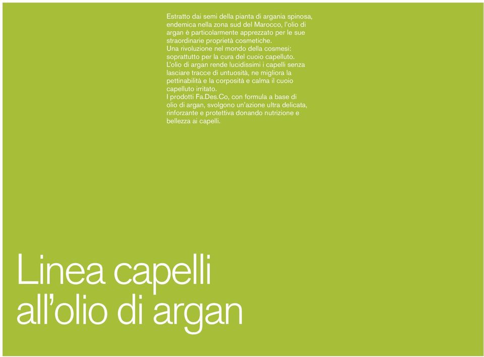 L olio di argan rende lucidissimi i capelli senza lasciare tracce di untuosità, ne migliora la pettinabilità e la corposità e calma il cuoio capelluto