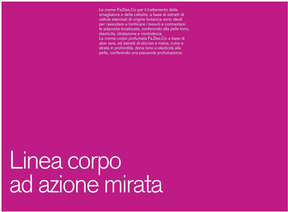 ideali per rassodare e tonificare i tessuti e contrastare le adiposità localizzate, conferendo alla pelle tono, elasticità,