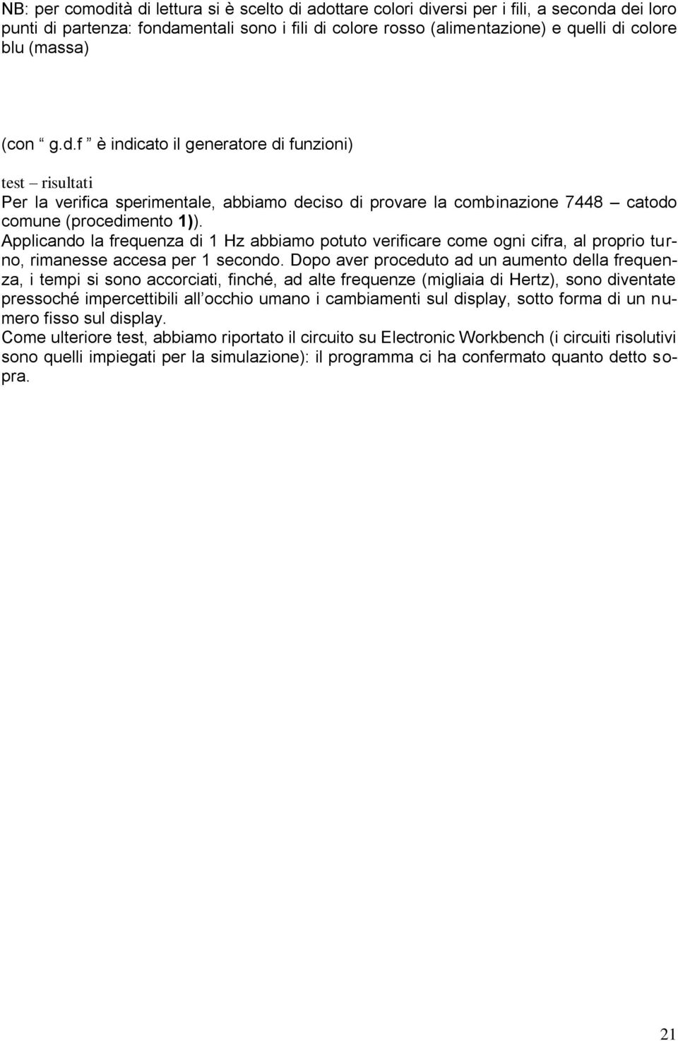 Applicando la frequenza di 1 Hz abbiamo potuto verificare come ogni cifra, al proprio turno, rimanesse accesa per 1 secondo.