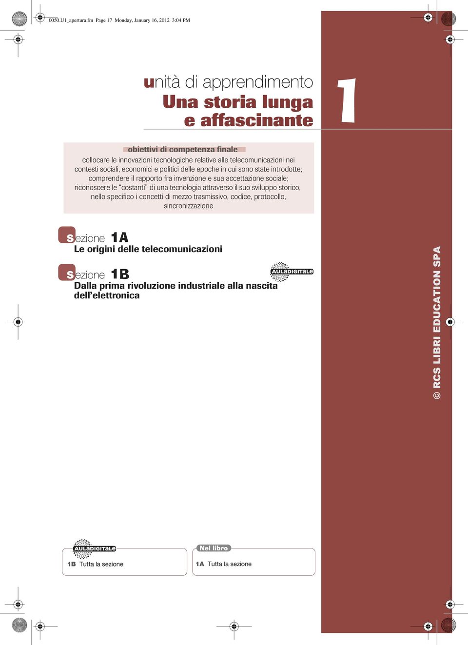 relative alle telecomunicazioni nei contesti sociali, economici e politici delle epoche in cui sono state introdotte; comprendere il rapporto fra invenzione e sua accettazione