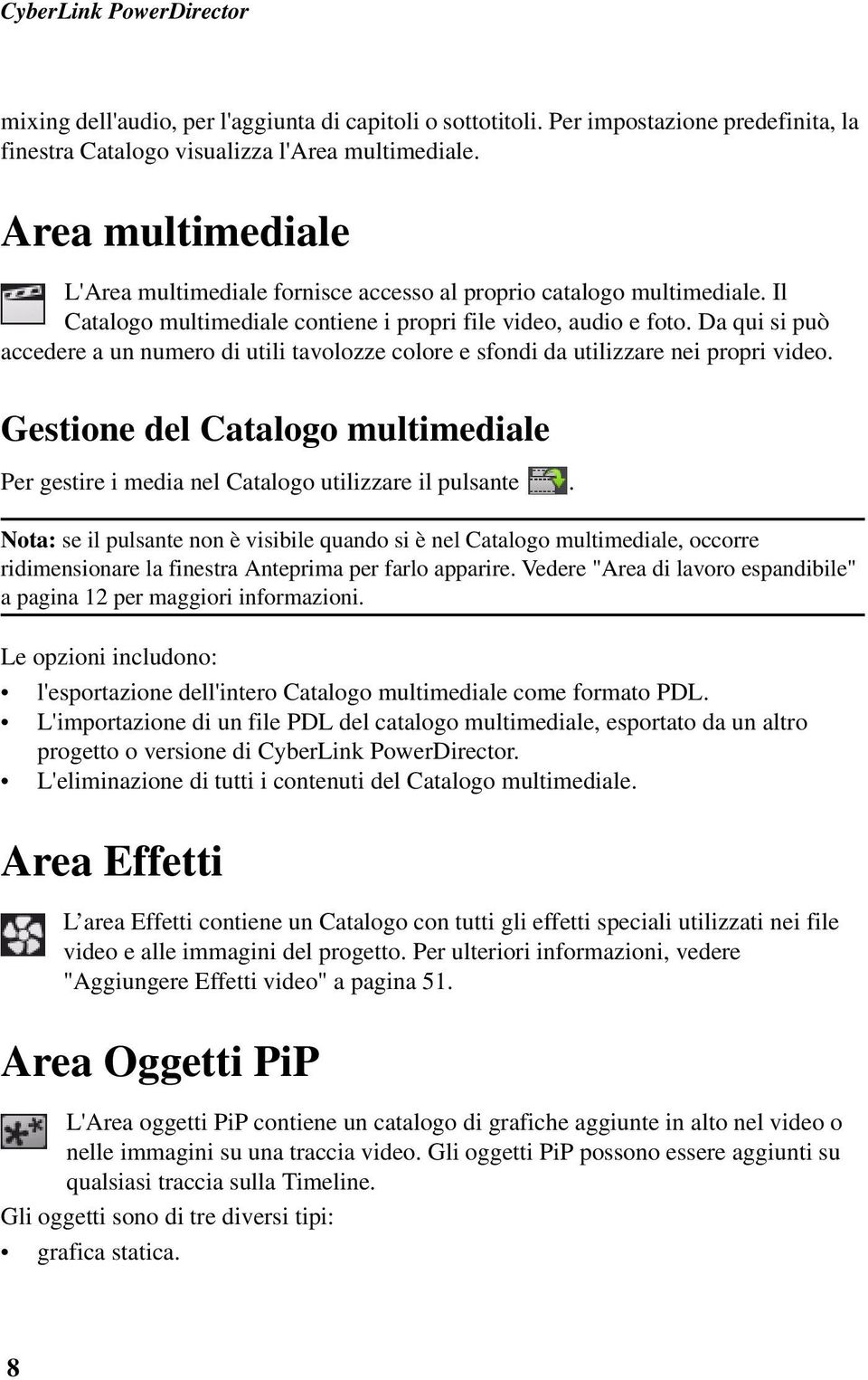 Da qui si può accedere a un numero di utili tavolozze colore e sfondi da utilizzare nei propri video. Gestione del Catalogo multimediale Per gestire i media nel Catalogo utilizzare il pulsante.