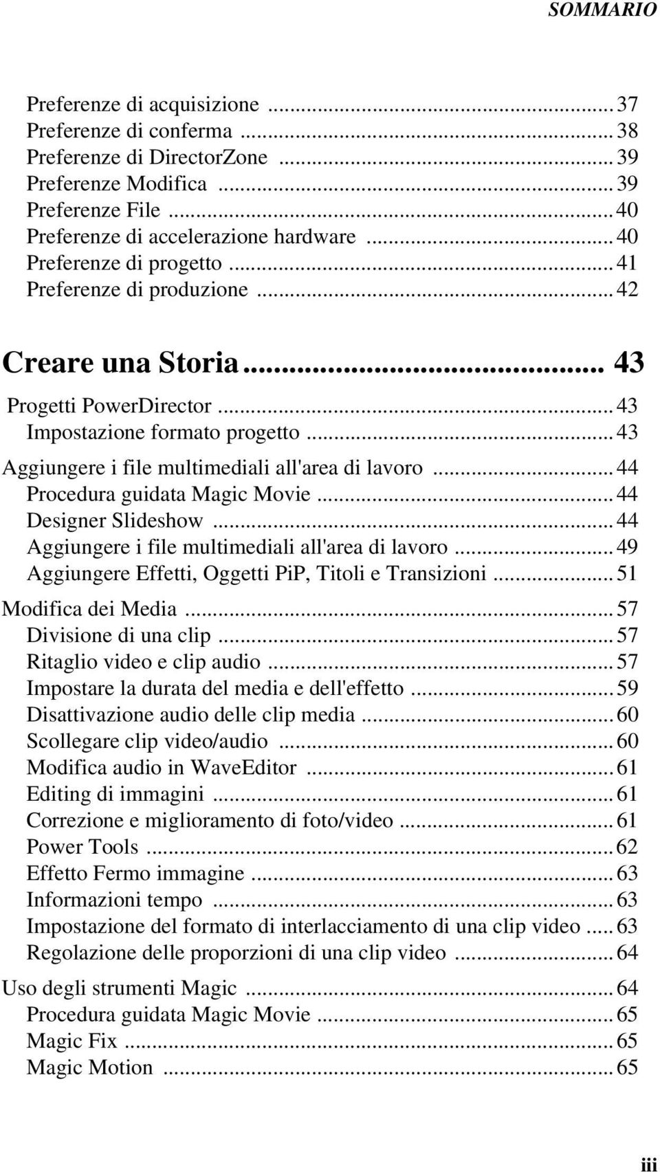 ..44 Procedura guidata Magic Movie...44 Designer Slideshow...44 Aggiungere i file multimediali all'area di lavoro...49 Aggiungere Effetti, Oggetti PiP, Titoli e Transizioni...51 Modifica dei Media.