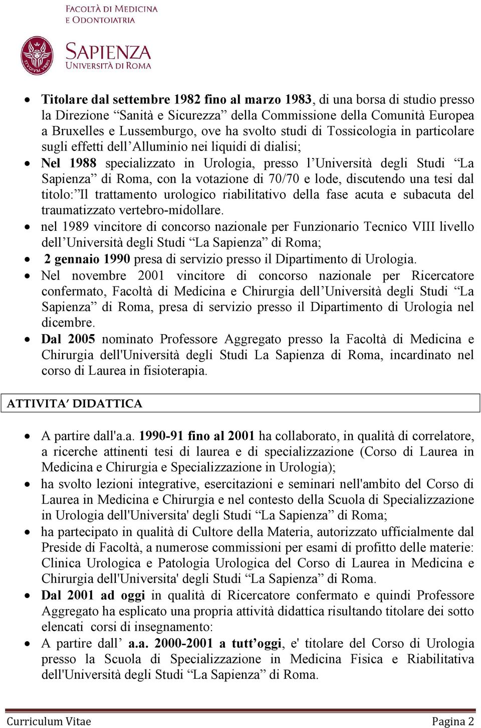 e lode, discutendo una tesi dal titolo: Il trattamento urologico riabilitativo della fase acuta e subacuta del traumatizzato vertebro-midollare.