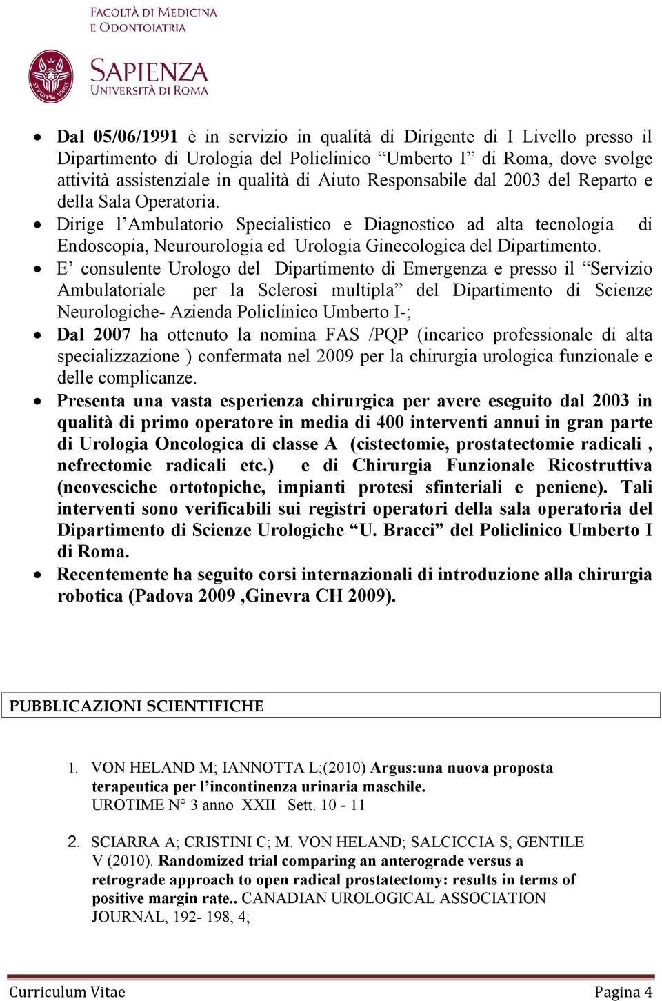 E consulente Urologo del Dipartimento di Emergenza e presso il Servizio Ambulatoriale per la Sclerosi multipla del Dipartimento di Scienze Neurologiche- Azienda Policlinico Umberto I-; Dal 2007 ha