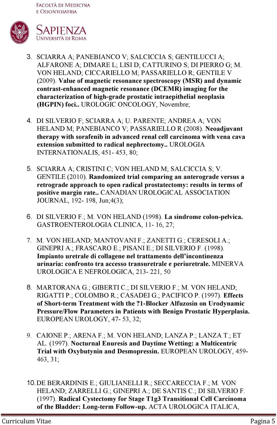 . UROLOGIC ONCOLOGY, Novembre; 4. DI SILVERIO F; SCIARRA A; U. PARENTE; ANDREA A; VON HELAND M; PANEBIANCO V; PASSARIELLO R (2008).