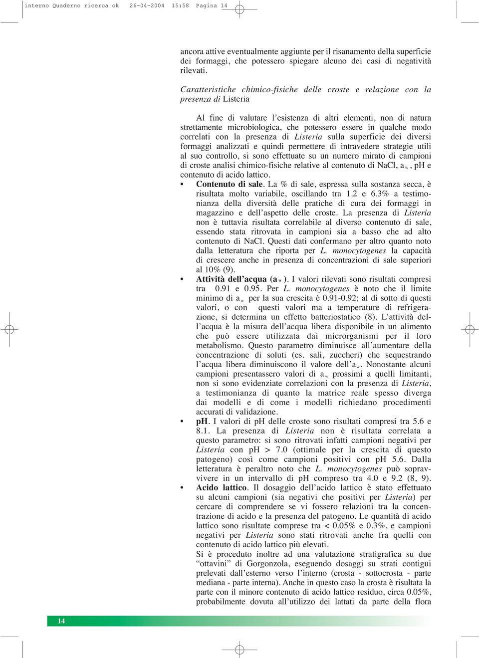 Caratteristiche chimico-fisiche delle croste e relazione con la presenza di Listeria Al fine di valutare l esistenza di altri elementi, non di natura strettamente microbiologica, che potessero essere