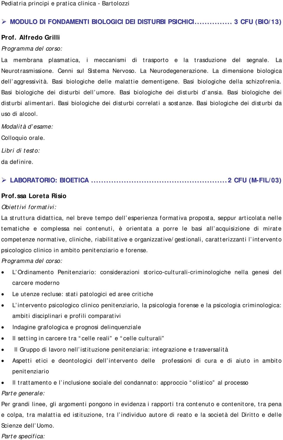 La dimensione biologica dell aggressività. Basi biologiche delle malattie dementigene. Basi biologiche della schizofrenia. Basi biologiche dei disturbi dell umore.