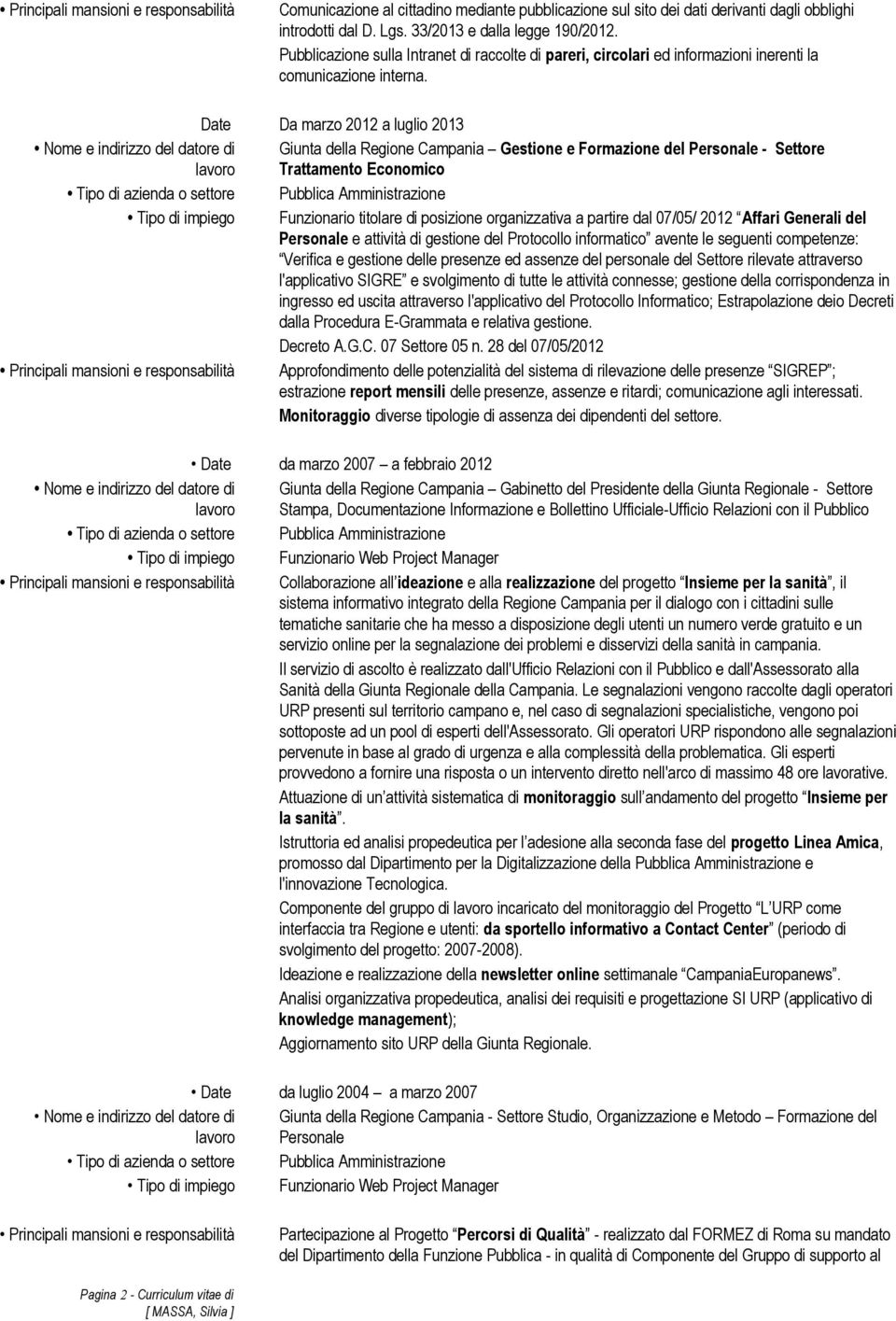 Date Da marzo 2012 a luglio 2013 Giunta della Regione Campania Gestione e Formazione del Personale - Settore Trattamento Economico Tipo di azienda o settore Pubblica Amministrazione Tipo di impiego