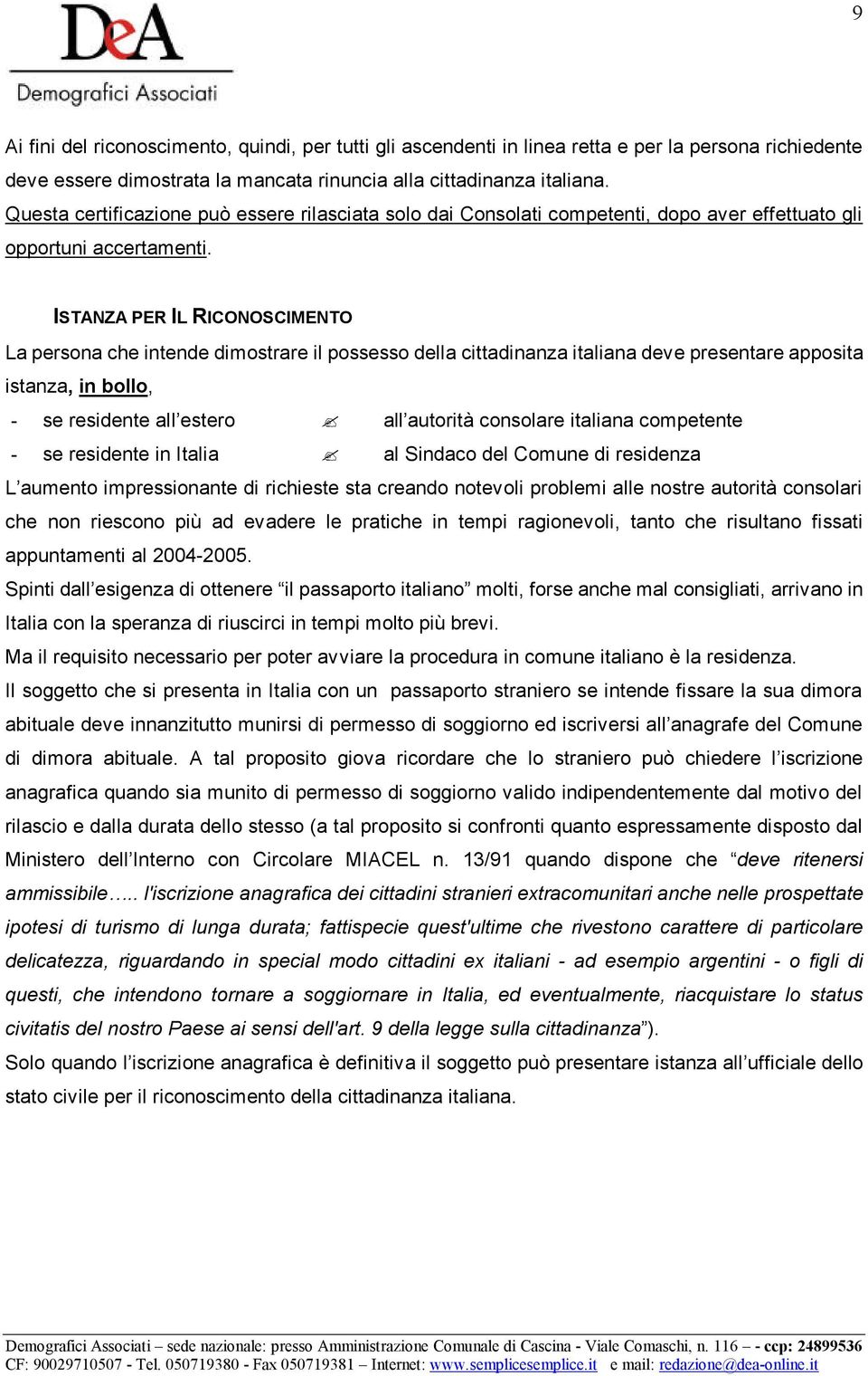 ISTANZA PER IL RICONOSCIMENTO La persona che intende dimostrare il possesso della cittadinanza italiana deve presentare apposita istanza, in bollo, - se residente all estero all autorità consolare