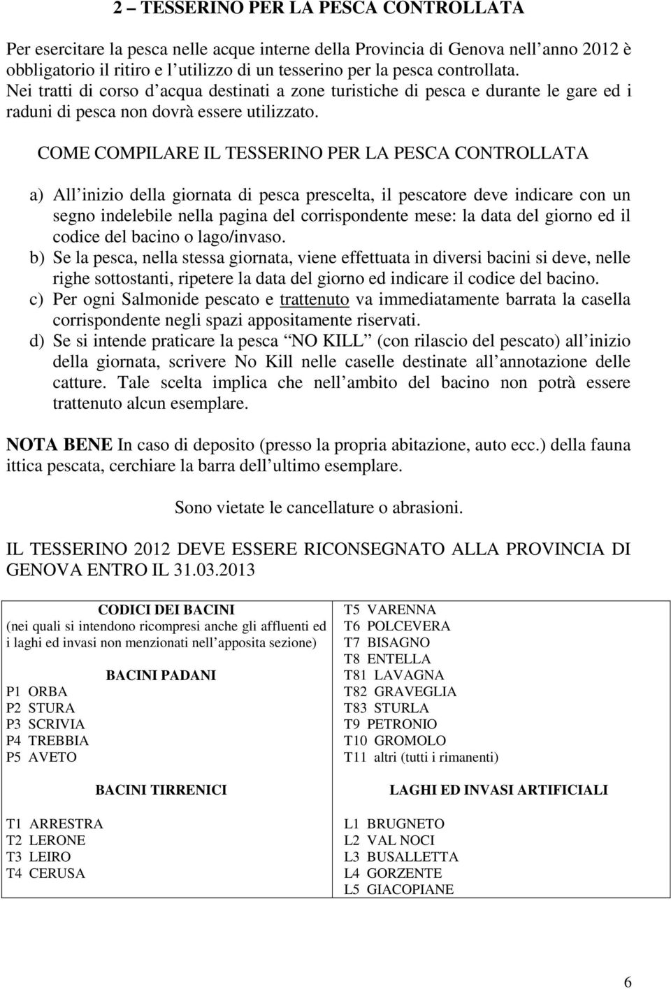 COME COMPILARE IL TESSERINO PER LA PESCA CONTROLLATA a) All inizio della giornata di pesca prescelta, il pescatore deve indicare con un segno indelebile nella pagina del corrispondente mese: la data