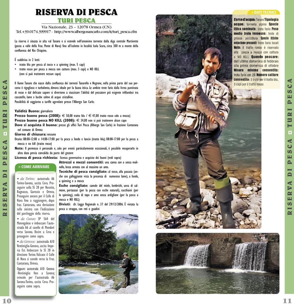 Ponte di Nava) fi no all isolotto in località Isola Scura, circa 300 m a monte della confl uenza del Rio Chiapino. È suddivisa in 2 lotti: tratto blu per pesca al tocco e a spinning (max.