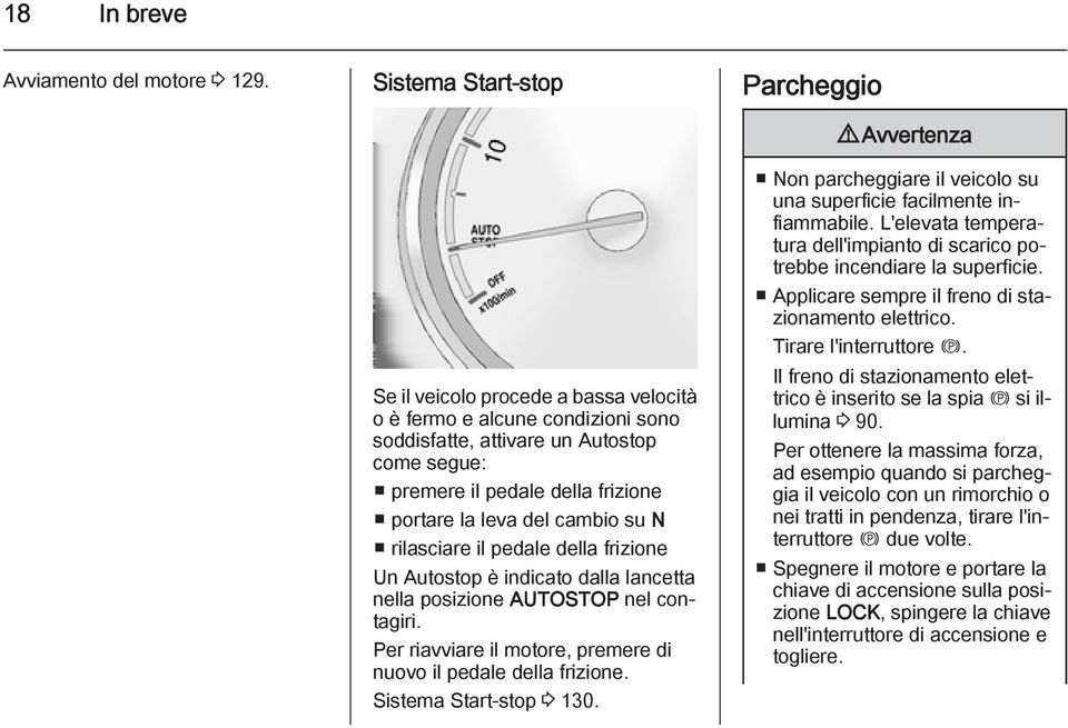 su N rilasciare il pedale della frizione Un Autostop è indicato dalla lancetta nella posizione AUTOSTOP nel contagiri. Per riavviare il motore, premere di nuovo il pedale della frizione.