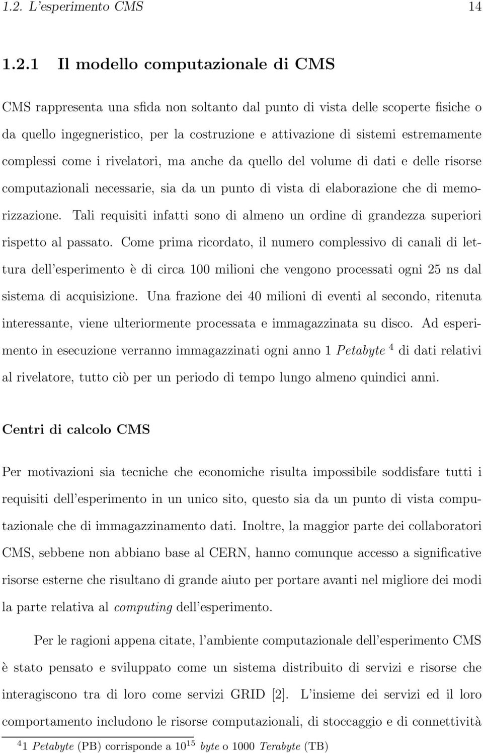 memorizzazione. Tali requisiti infatti sono di almeno un ordine di grandezza superiori rispetto al passato.