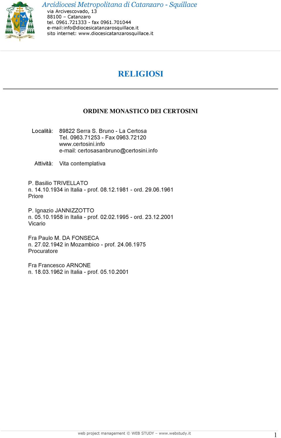 12.1981 - ord. 29.06.1961 Priore P. Ignazio JANNIZZOTTO n. 05.10.1958 in Italia - prof. 02.02.1995 - ord. 23.12.2001 Vicario Fra Paulo M.