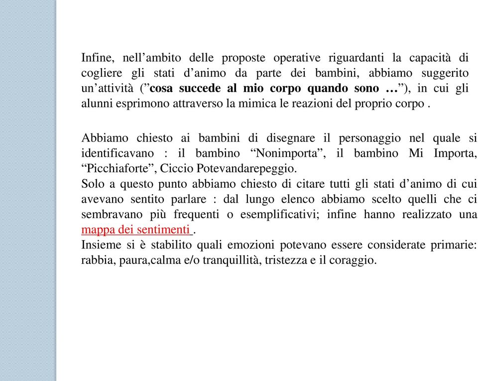 Abbiamo chiesto ai bambini di disegnare il personaggio nel quale si identificavano : il bambino Nonimporta, il bambino Mi Importa, Picchiaforte, Ciccio Potevandarepeggio.