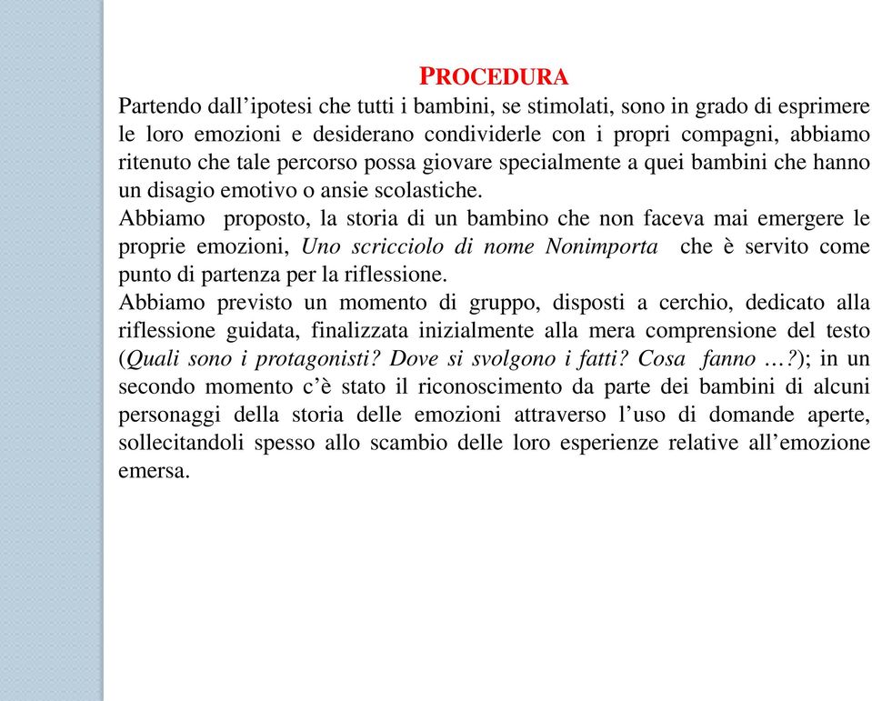 Abbiamo proposto, la storia di un bambino che non faceva mai emergere le proprie emozioni, Uno scricciolo di nome Nonimporta che è servito come punto di partenza per la riflessione.