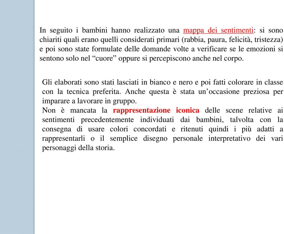 Gli elaborati sono stati lasciati in bianco e nero e poi fatti colorare in classe con la tecnica preferita. Anche questa è stata un occasione preziosa per imparare a lavorare in gruppo.