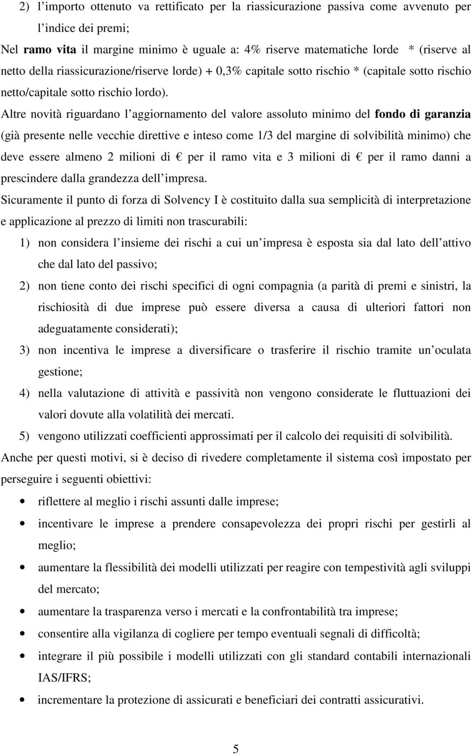 Altre novità riguardano l aggiornamento del valore assoluto minimo del fondo di garanzia (già presente nelle vecchie direttive e inteso come 1/3 del margine di solvibilità minimo) che deve essere