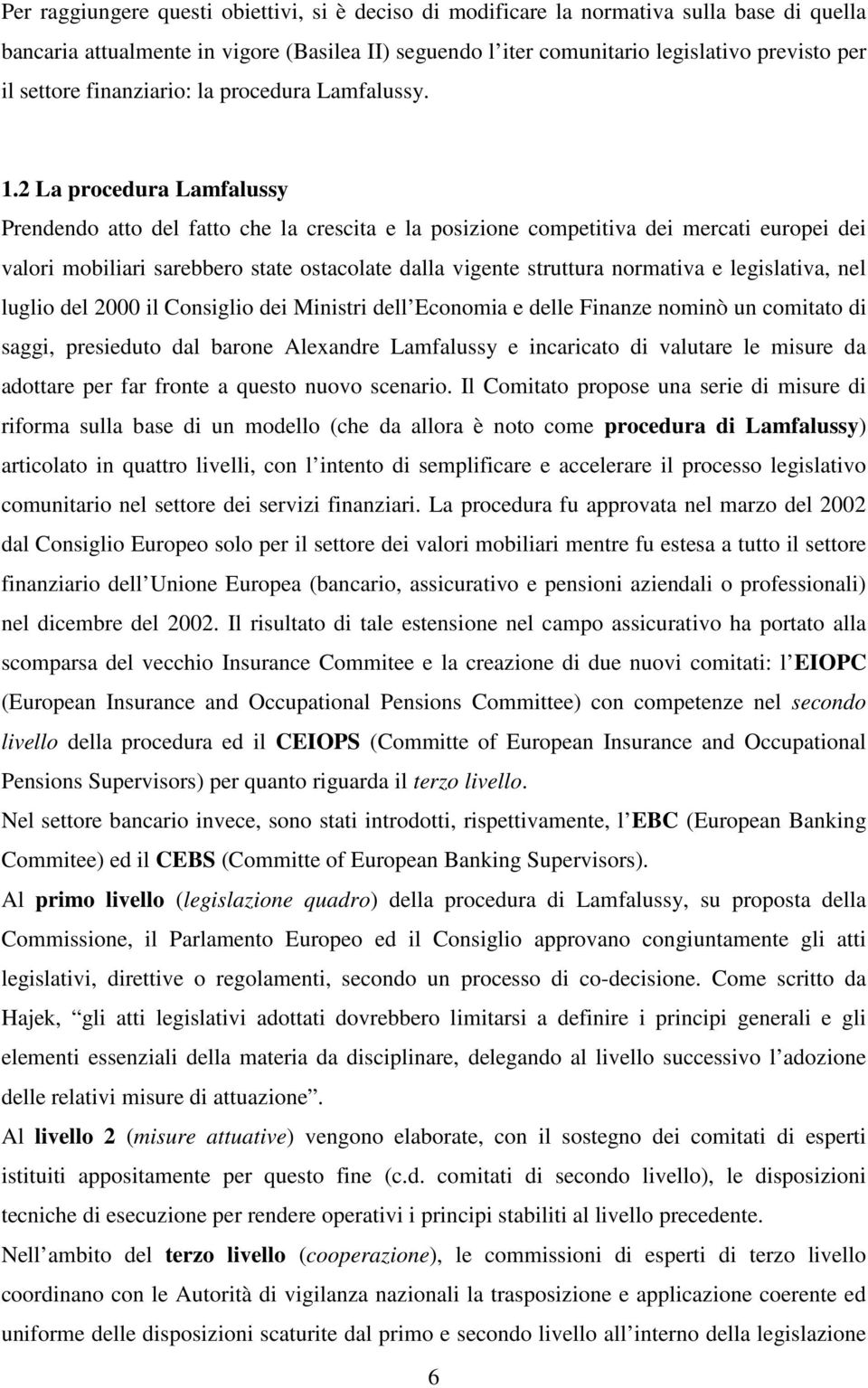 2 La procedura Lamfalussy Prendendo atto del fatto che la crescita e la posizione competitiva dei mercati europei dei valori mobiliari sarebbero state ostacolate dalla vigente struttura normativa e